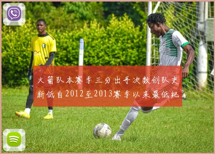 火箭队本赛季三分出手次数创队史新低自2012至2013赛季以来最低纪录