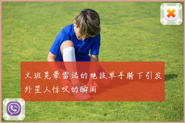 文班晃晕雷诺的绝技单手胯下引发外星人惊叹的瞬间