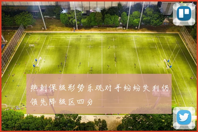热刺保级形势乐观对手纷纷失利仍领先降级区四分
